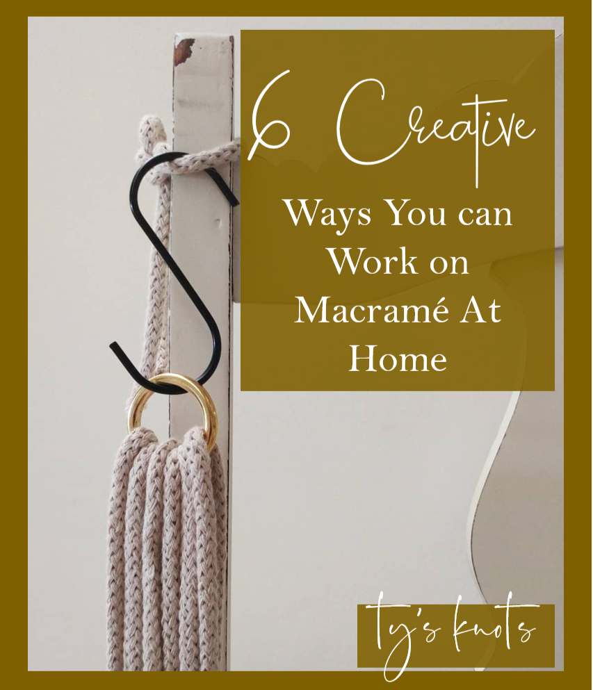 6 Creative Ways to Work on Macramé At Home